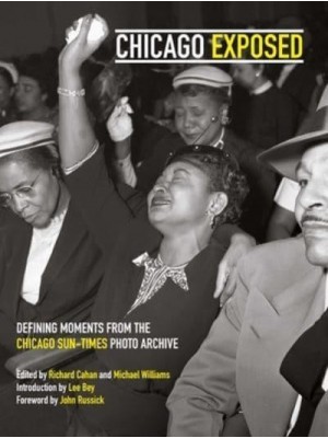 Chicago Exposed Defining Moments from the Chicago Sun-Times Photo Archive