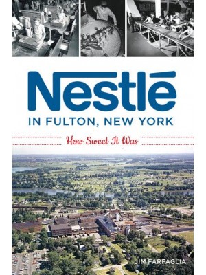 Nestlé in Fulton, New York How Sweet It Was - American Palate