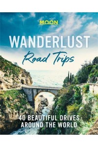 Wanderlust Road Trips 40 Beautiful Drives Around the World