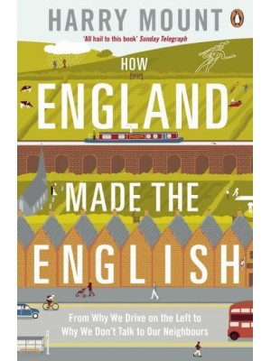 How England Made the English From Why We Drive on the Left to Why We Don't Talk to Our Neighbours