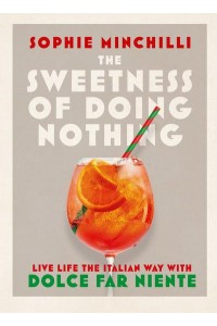 The Sweetness of Doing Nothing Live Life the Italian Way With Dolce Far Niente