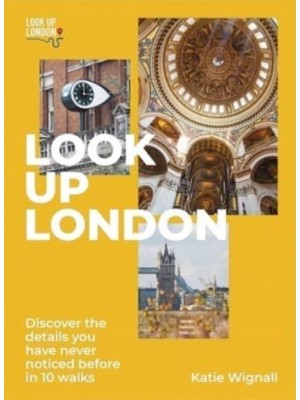 Look Up London Discover the Details You Have Never Noticed Before in 10 Walks