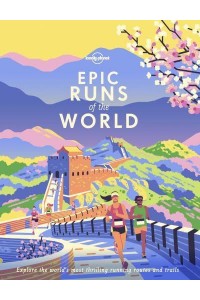 Epic Runs of the World Explore the World's Most Thrilling Running Routes and Trails - Epic