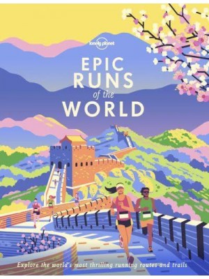 Epic Runs of the World Explore the World's Most Thrilling Running Routes and Trails - Epic