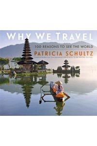 Why We Travel 100 Reasons to Get Up and Go