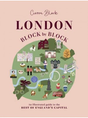 London, Block by Block An Illustrated Guide to the Best of England's Capital
