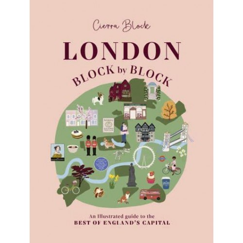 London, Block by Block An Illustrated Guide to the Best of England's Capital