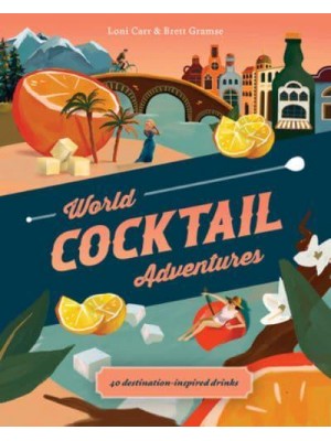 World Cocktail Adventures 40 Destination-Inspired Drinks