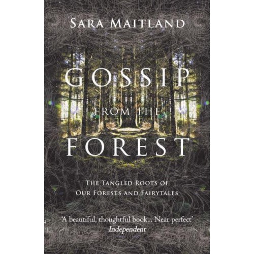 Gossip from the Forest The Tangled Roots of Our Forests and Fairytales