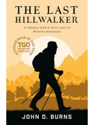 The Last Hillwalker A Sideways Look at Forty Years in Britain's Mountains