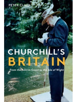 Churchill's Britain From the Antrim Coast to the Isle of Wight
