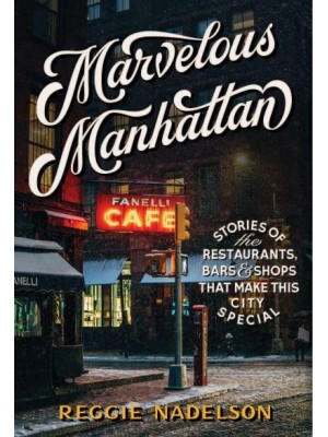Marvelous Manhattan Stories of the Restaurants, Bars & Shops That Make This City Special