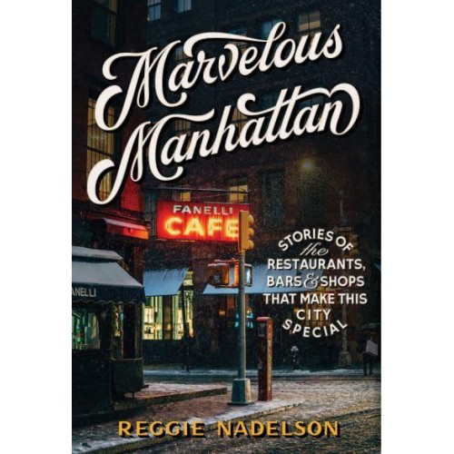 Marvelous Manhattan Stories of the Restaurants, Bars & Shops That Make This City Special