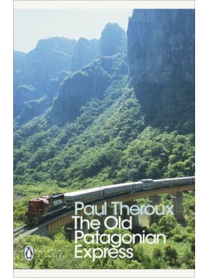 The Old Patagonian Express By Train Through the Americas - Penguin Modern Classics