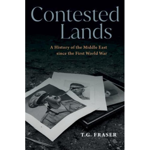 Contested Lands A History of the Middle East Since the First World War