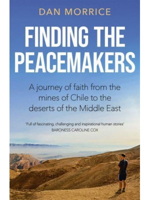 Finding the Peacemakers A Journey from the Mines of Chile to the Deserts of the Middle East