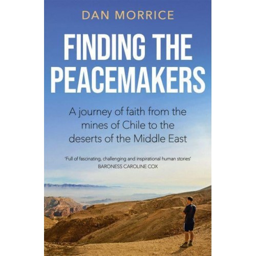 Finding the Peacemakers A Journey from the Mines of Chile to the Deserts of the Middle East