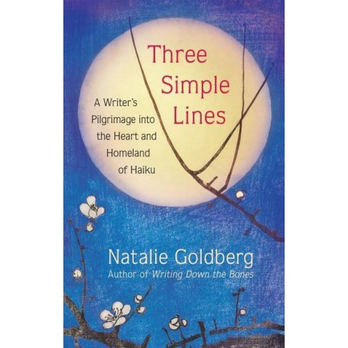 Three Simple Lines A Writer's Pilgrimage Into the Heart and Homeland of Haiku