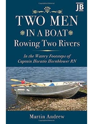 Two Men in a Boat Rowing Two Rivers In the Watery Footsteps of Captain Horatio Hornblower RN