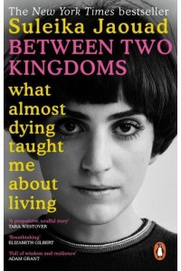 Between Two Kingdoms What Almost Dying Taught Me About Living