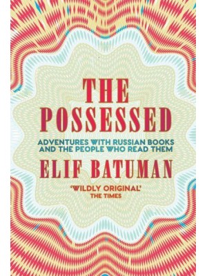 The Possessed Adventures With Russian Books and the People Who Read Them