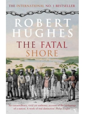 The Fatal Shore A History of the Transportation of Convicts to Australia, 1787-1868