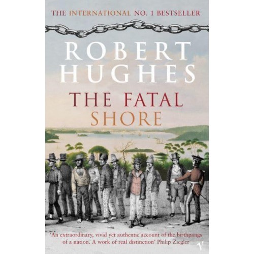The Fatal Shore A History of the Transportation of Convicts to Australia, 1787-1868