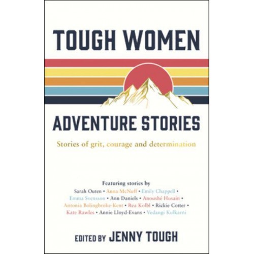 Tough Women Adventure Stories Stories of Grit, Courage and Determination
