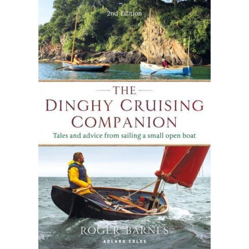 The Dinghy Cruising Companion Tales and Advice from Sailing a Small Open Boat