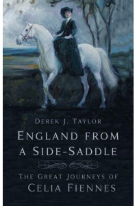 England from a Side-Saddle The Great Journeys of Celia Fiennes
