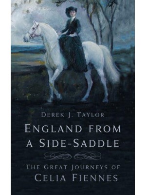 England from a Side-Saddle The Great Journeys of Celia Fiennes