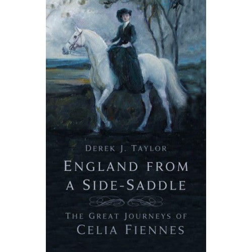 England from a Side-Saddle The Great Journeys of Celia Fiennes
