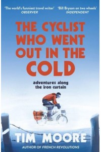 The Cyclist Who Went Out in the Cold Adventures Along the Iron Curtain Trail