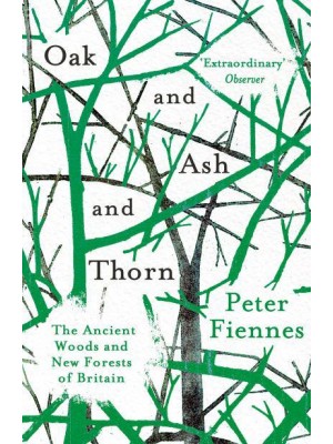 Oak and Ash and Thorn The Ancient Woods and New Forests of Britain