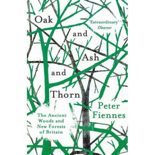 Oak and Ash and Thorn The Ancient Woods and New Forests of Britain