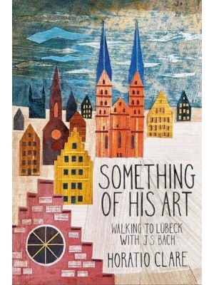 Something of His Art Walking to Lubeck With J. S. Bach