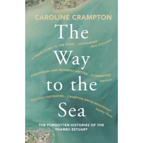 The Way to the Sea The Forgotten Histories of the Thames Estuary