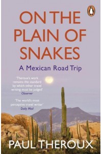On the Plain of Snakes A Mexican Road Trip