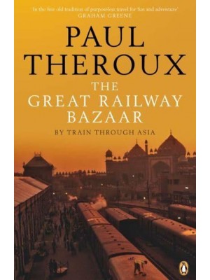 The Great Railway Bazaar By Train Through Asia