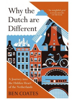 Why the Dutch Are Different A Journey Into the Hidden Heart of the Netherlands