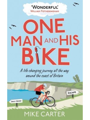 One Man and His Bike A Life-Changing Journey All the Way Around the Coast of Britain