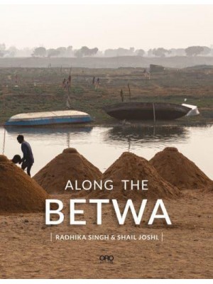 Along the Betwa A Riverwalk Through the Drought-Prone Region of Bundelkhand, India - ORO/Applied Research + Design