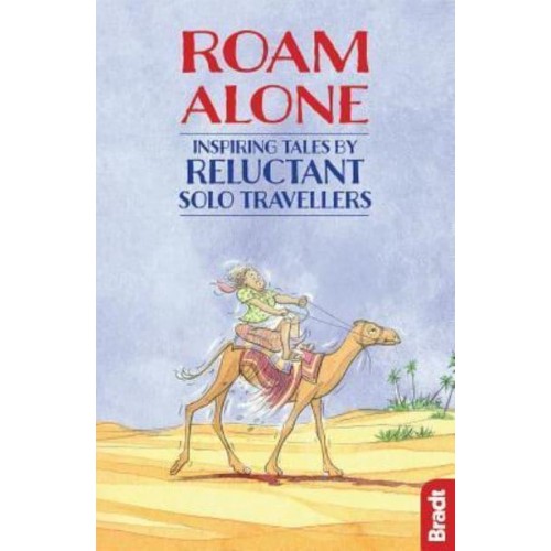 Roam Alone Inspiring Tales by Reluctant Solo Travellers