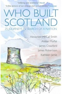 Who Built Scotland 25 Journeys in Search of a Nation
