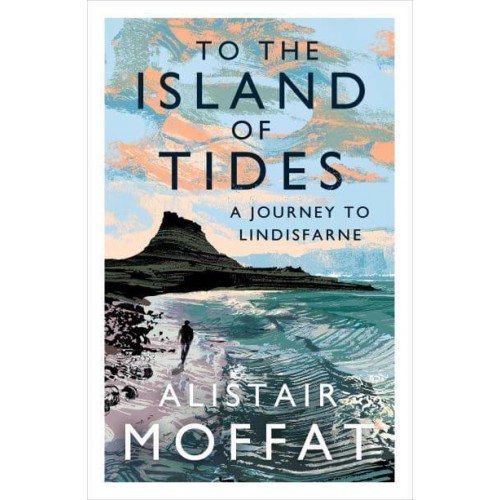 To the Island of Tides A Journey to Lindisfarne