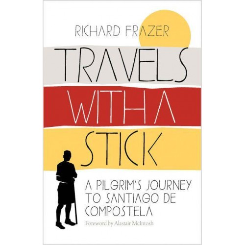 Travels With a Stick A Pilgrim's Journey to Santiago De Compostela