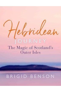 Hebridean Journey The Magic of Scotland's Outer Isles