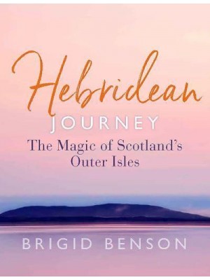 Hebridean Journey The Magic of Scotland's Outer Isles
