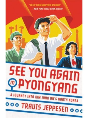 See You Again in Pyongyang A Journey Into Kim Jong Un's North Korea