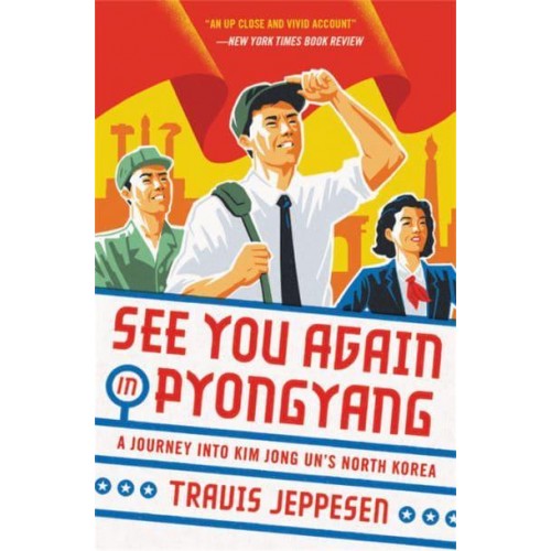 See You Again in Pyongyang A Journey Into Kim Jong Un's North Korea